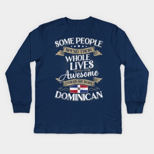 Some People Spend Their Whole Lives Trying To Be Awesome Others Are Born Dominican Kids Long Sleeve T-Shirt